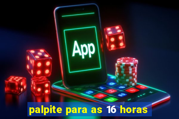 palpite para as 16 horas